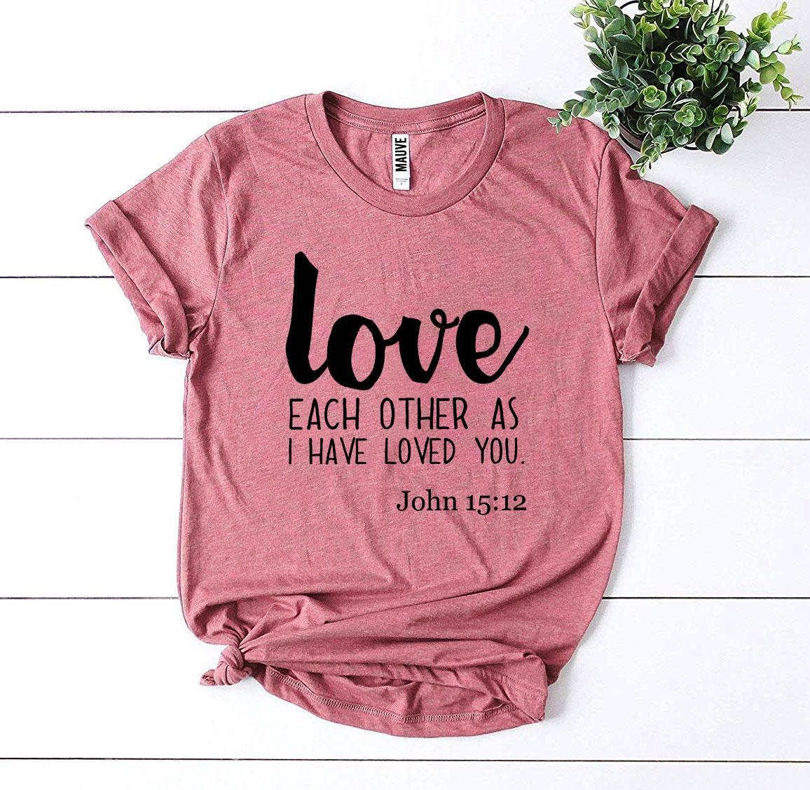 Love Each Other As I Have Loved You T-shirt